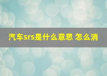 汽车srs是什么意思 怎么消